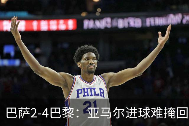 巴萨2-4巴黎：亚马尔进球难掩回防慢，11连胜终结
