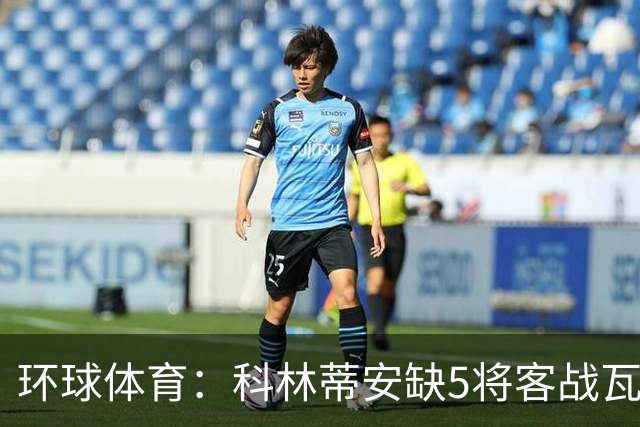 环球体育：科林蒂安缺5将客战瓦斯科，西多夫可迎执教首秀