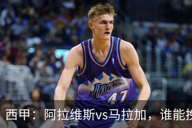 西甲：阿拉维斯vs马拉加，谁能挽回颓势？