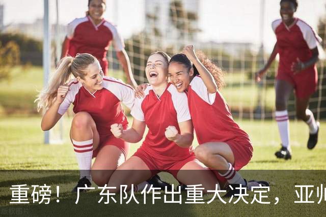 重磅！广东队作出重大决定，亚帅被迫裁掉阿祖布克？