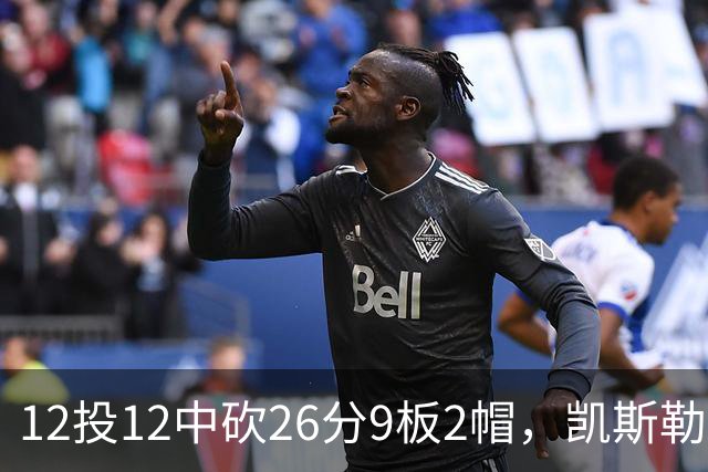 12投12中砍26分9板2帽，凯斯勒首战把中锋位置打明白了