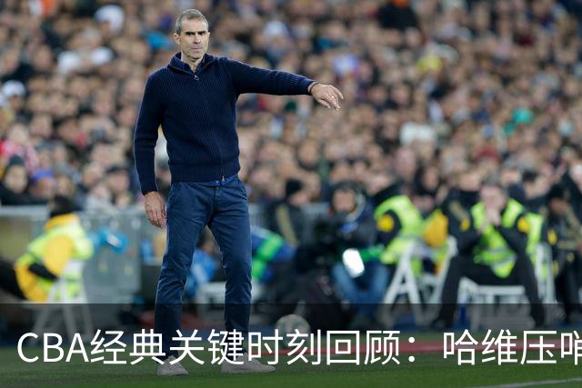 CBA经典关键时刻回顾：哈维压哨决杀，上海1分险胜广东